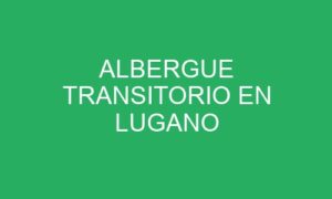ALBERGUE TRANSITORIO EN LUGANO