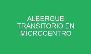 ALBERGUE TRANSITORIO EN MICROCENTRO