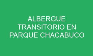 ALBERGUE TRANSITORIO EN PARQUE CHACABUCO