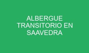 ALBERGUE TRANSITORIO EN SAAVEDRA