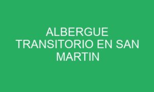ALBERGUE TRANSITORIO EN SAN MARTIN